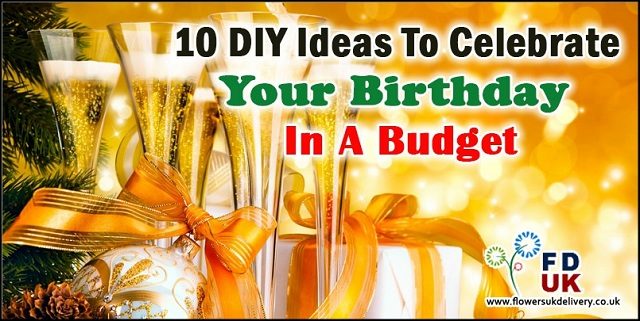 10 DIY Ideas to Celebrate Your Birthday in a Budget 10 DIY ideas to Celebrate Your Birthday in a Budget