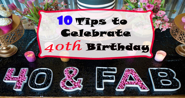 10 tips celebrate 40th birthday