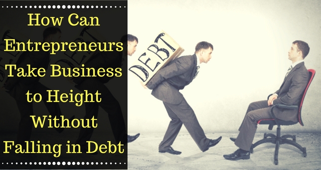 How Can Entrepreneurs Take Business to Height Without Falling in Debt