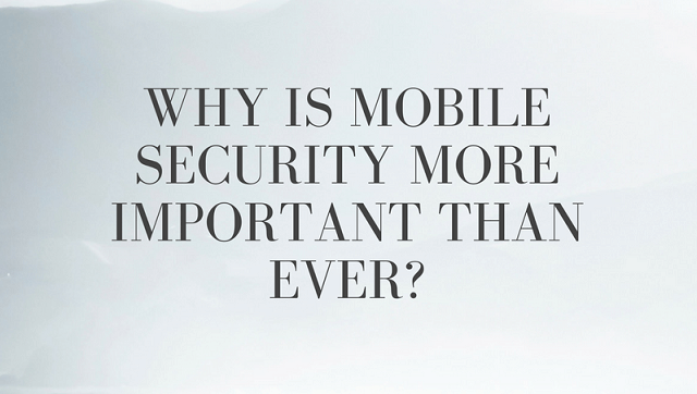 Why is mobile security more important