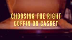 Choosing The Right Coffin or Casket