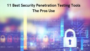 11 Best Security Penetration Testing Tools The Pros Use