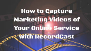 How to Capture Marketing Videos of Your Online Service with RecordCast