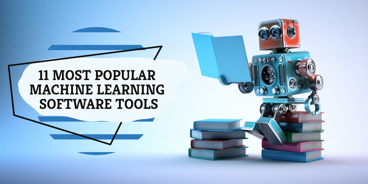 11 Most Popular Machine Learning Software Tools