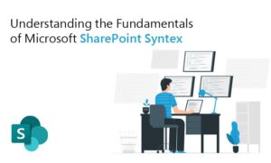 Understanding the Fundamentals of Microsoft SharePoint Syntex