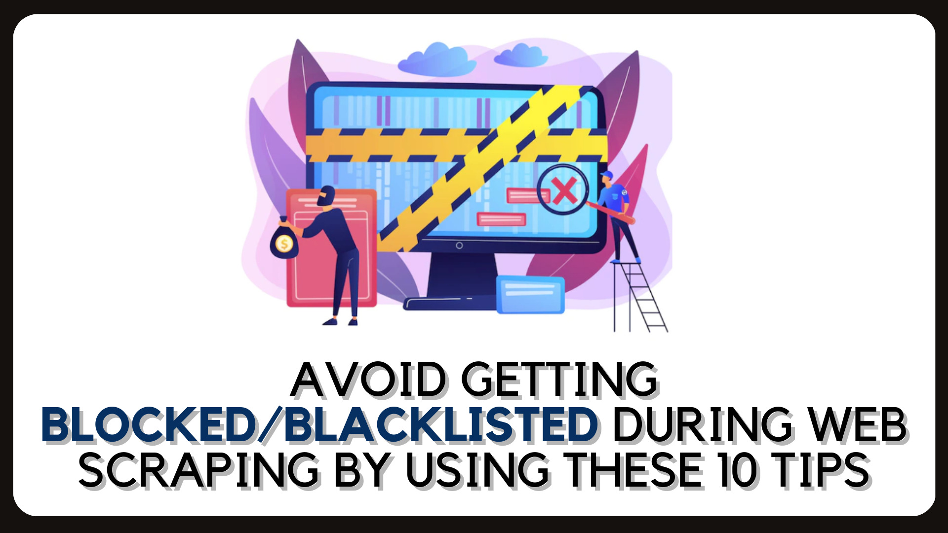 Avoid Getting BlockedBlacklisted During Web Scraping By Using These 10 Tips - Banner
