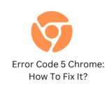 Error Code 5 Chrome How To Fix It