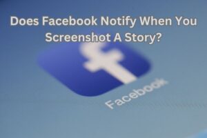 Does Facebook Notify When You Screenshot A Story