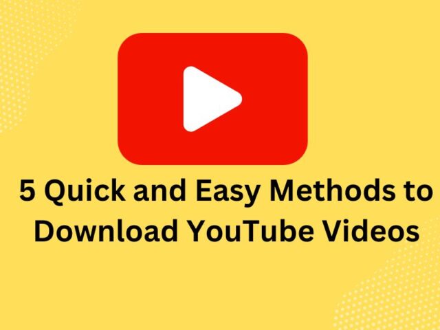 5 Quick and Easy Methods to Download YouTube Videos