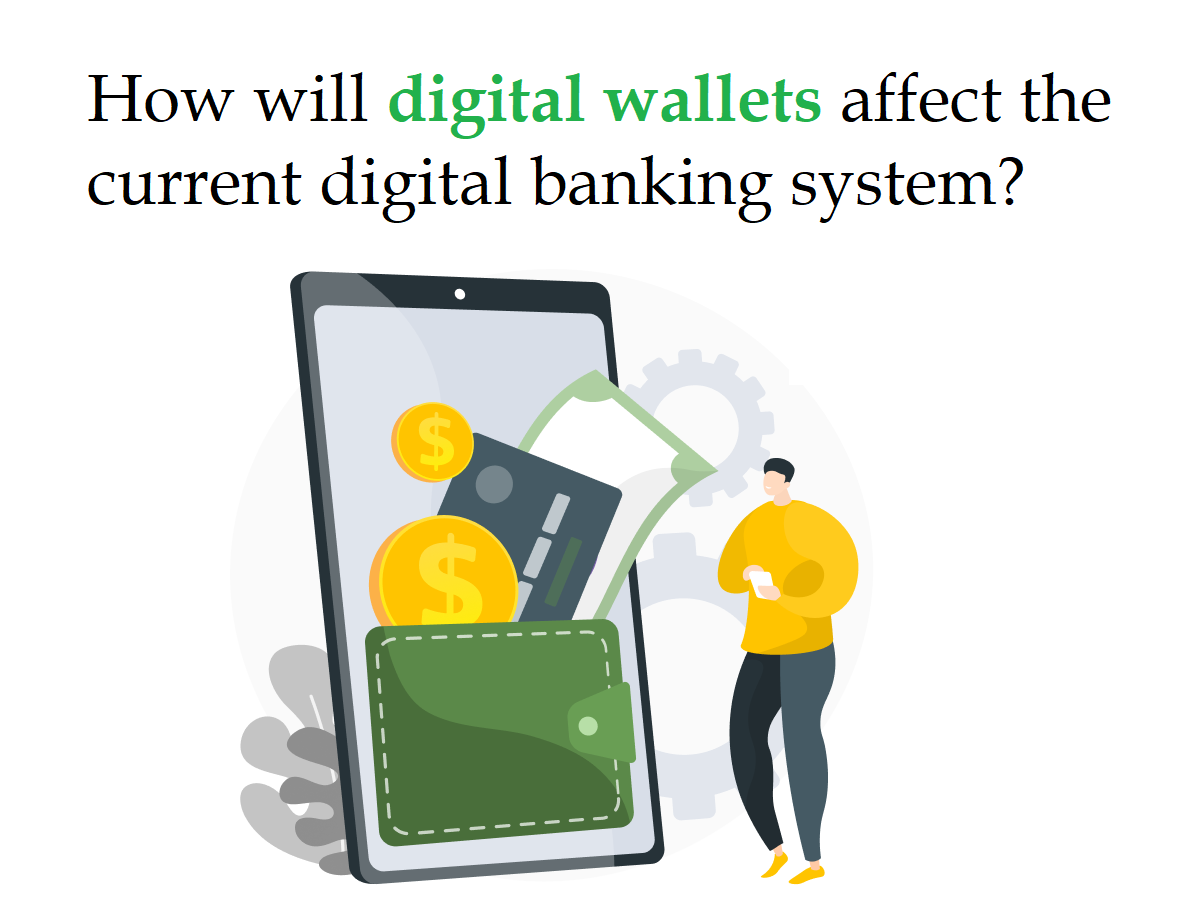 How will digital wallets affect the current Digital Banking System