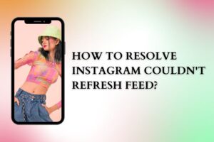 How to Resolve Instagram Couldnt Refresh Feed