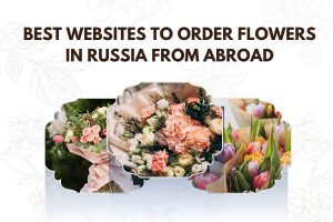 Best Websites to Order Flowers in Russia from Abroad