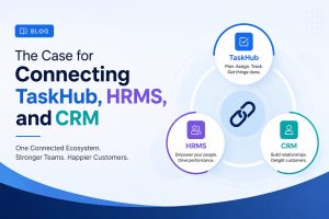 One Platform for Projects, People, and Customers: The Case for Connecting TaskHub, HRMS, and CRM The Case for Connecting TaskHub, HRMS, and CRM
